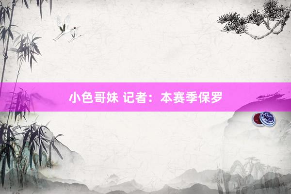 小色哥妹 记者:本赛季保罗